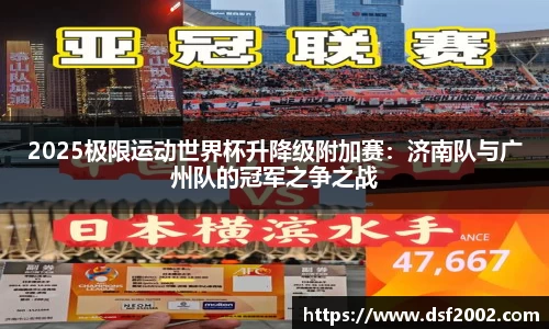 2025极限运动世界杯升降级附加赛：济南队与广州队的冠军之争之战