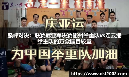 巅峰对决：联赛冠亚军决赛衢州举重队vs连云港举重队的万众瞩目较量